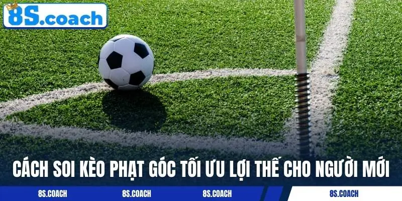 Cách soi kèo phạt góc tối ưu lợi thế cho người mới