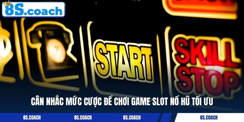 Cân nhắc mức cược để chơi game slot nổ hũ tối ưu
