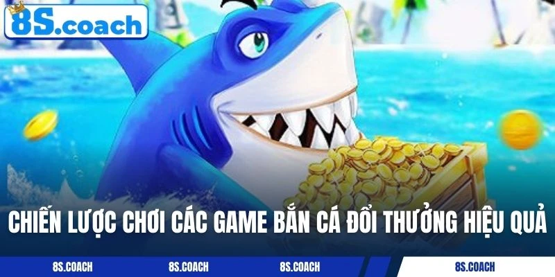 Chiến lược chơi các game bắn cá đổi thưởng hiệu quả