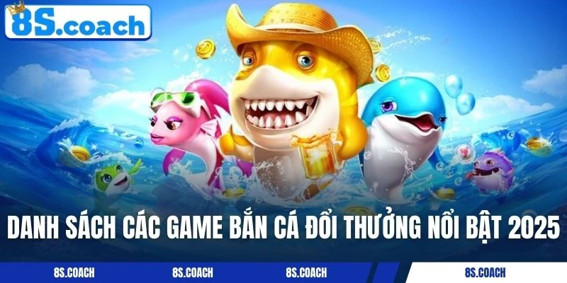 Danh sách các game bắn cá đổi thưởng nổi bật 2025