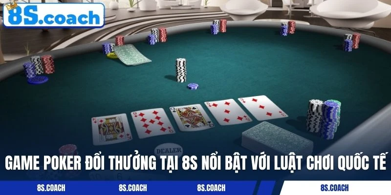 Game Poker đổi thưởng tại 8S nổi bật với luật chơi quốc tế