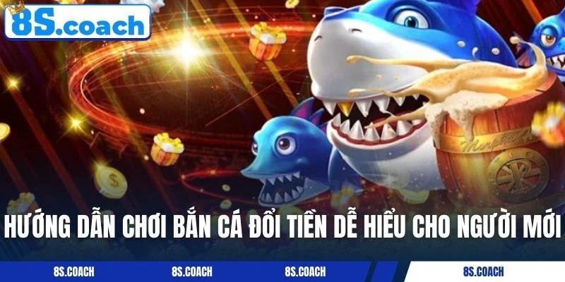 Hướng dẫn chơi bắn cá đổi tiền dễ hiểu cho người mới