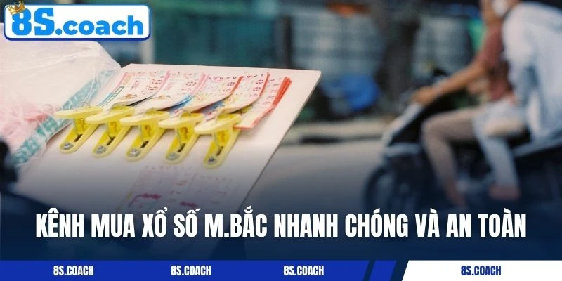Kênh mua Xổ số M.Bắc nhanh chóng và an toàn
