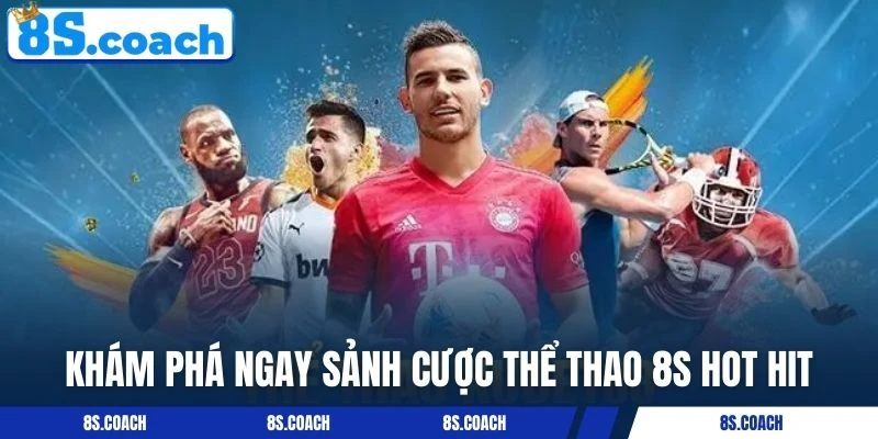 Khám phá ngay sảnh cược thể thao 8S hot hit