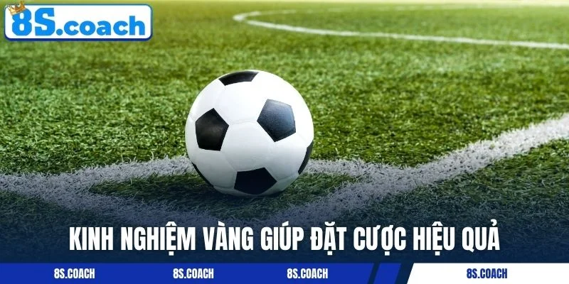 Kinh nghiệm vàng giúp đặt cược hiệu quả