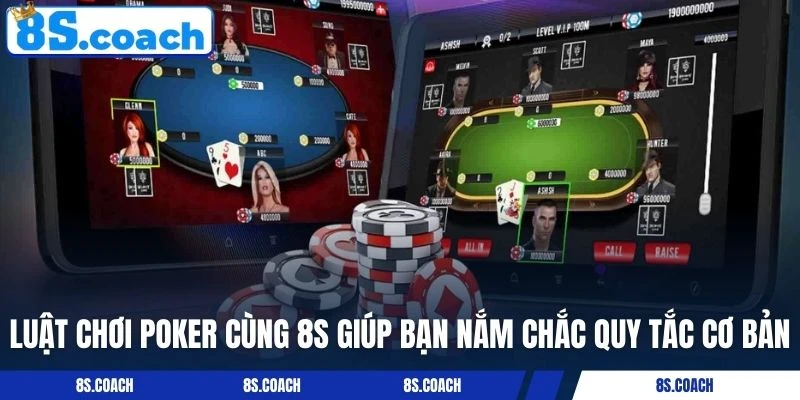 Luật chơi Poker cùng 8S giúp bạn nắm chắc quy tắc cơ bản