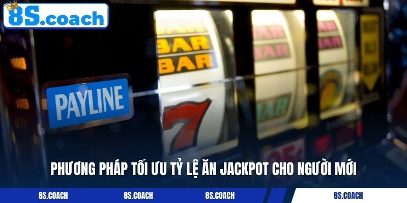 Phương pháp tối ưu tỷ lệ ăn jackpot cho người mới