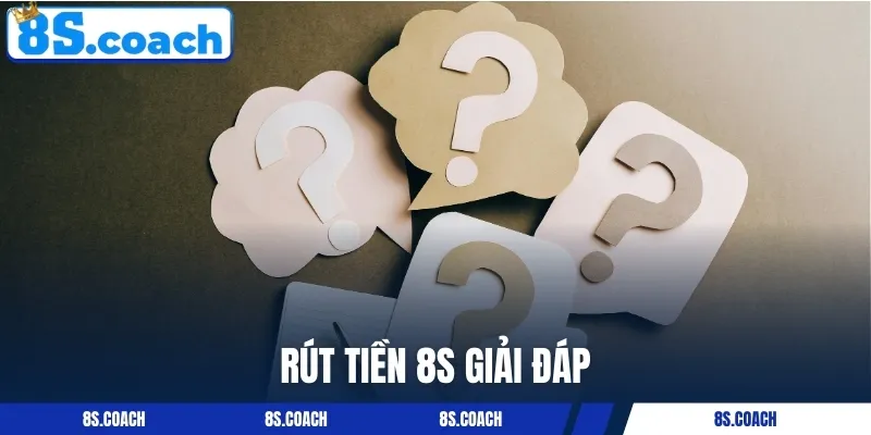 FAQ rút tiền nhà cái 8S