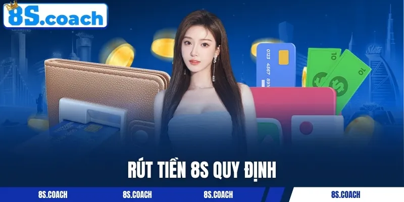 Quy định rút tiền 8S cần nắm rõ