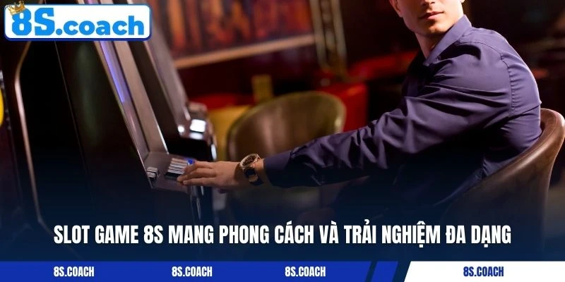 Slot game 8S mang phong cách và trải nghiệm đa dạng