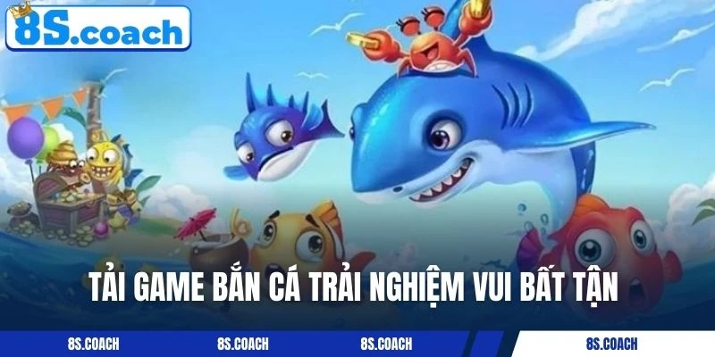 Tải game bắn cá trải nghiệm vui bất tận