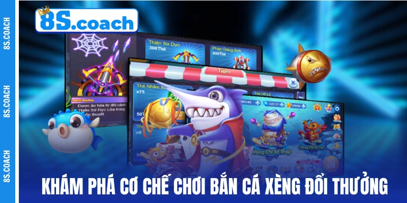 Khám phá cơ chế chơi bắn cá xèng đổi thưởng