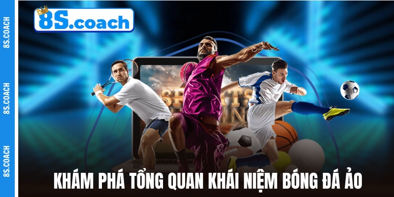 Khám phá tổng quan khái niệm bóng đá ảo