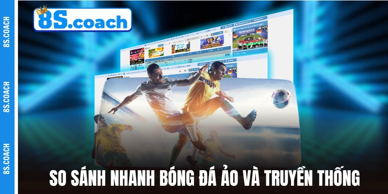 So sánh nhanh bóng đá ảo và truyền thống