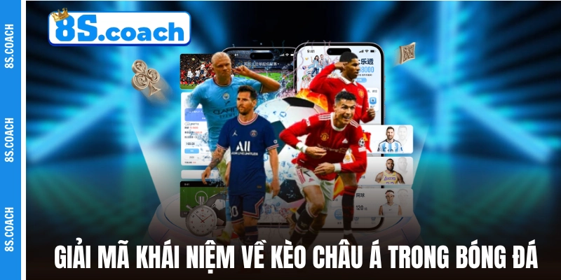 Giải mã khái niệm về kèo châu Á trong bóng đá