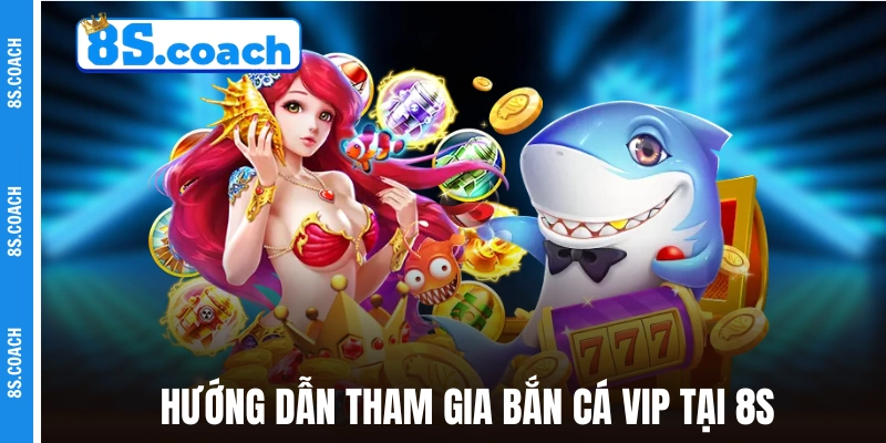 Hướng dẫn tham gia Bắn Cá Vip - Đổi Thưởng Ngay 
