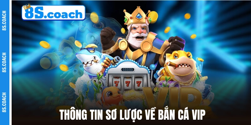 Thông tin sơ lược về Bắn Cá Vip - Đổi Thưởng Ngay 