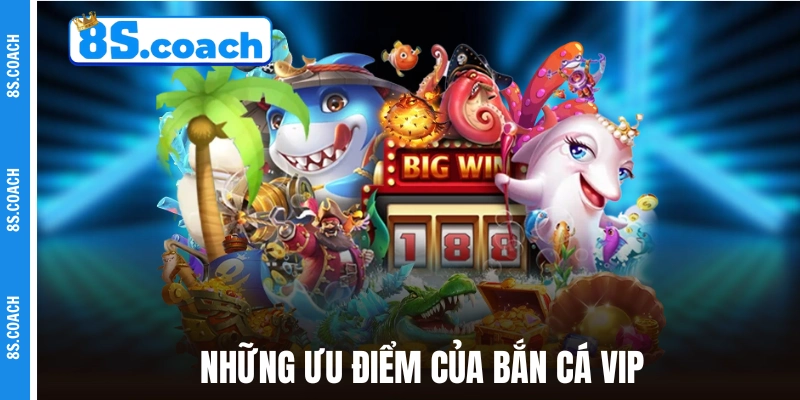 Những ưu điểm của Bắn Cá Vip - Đổi Thưởng Ngay 