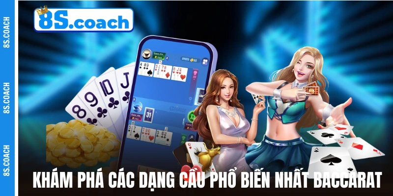 Khám phá các dạng cầu phổ biến nhất trong Baccarat